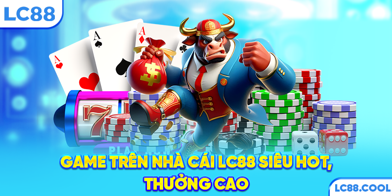 Game trên nhà cái LC88 siêu hot, thưởng cao