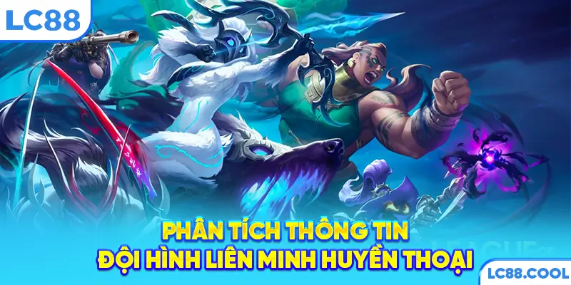 Phân tích thông tin đội hình Liên minh huyền thoại